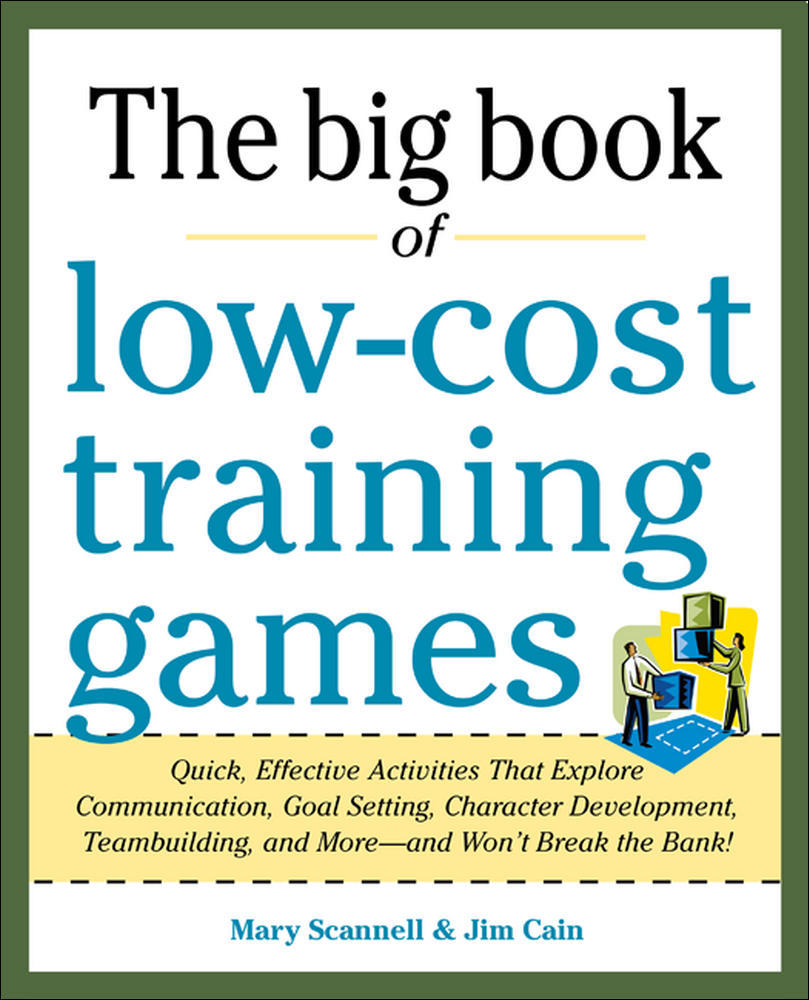 Big Book of Low-Cost Training Games: Quick, Effective Activities that Explore Communication, Goal Setting, Character Development, Teambuilding, and More—And Won’t Break the Bank! | Zookal Textbooks | Zookal Textbooks