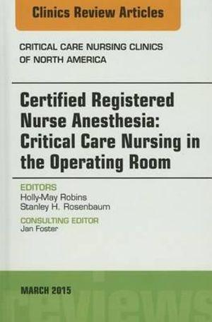 Certified Registered Nurse Anesthesia: Critical Care Nursing in the Operating Room,  An Issue of Critical Care Nursing C | Zookal Textbooks | Zookal Textbooks