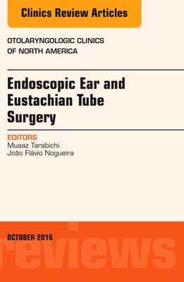 Endoscopic Ear and Eustachian Tube Surgery, An Issue of Otolaryngologic Clinics of North America | Zookal Textbooks | Zookal Textbooks