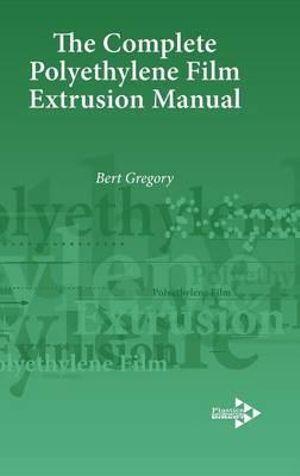 The Complete Polyethylene Film Extrusion Manual | Zookal Textbooks | Zookal Textbooks