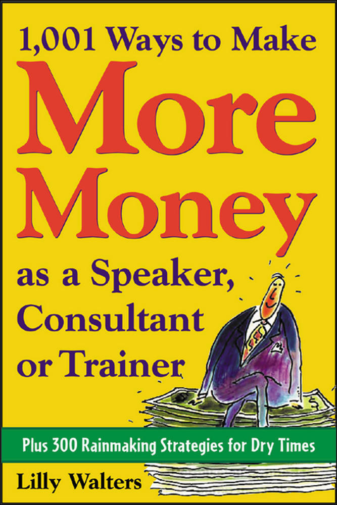 1,001 Ways to Make More Money as a Speaker, Consultant or Trainer: Plus 300 Rainmaking Strategies for Dry Times | Zookal Textbooks | Zookal Textbooks