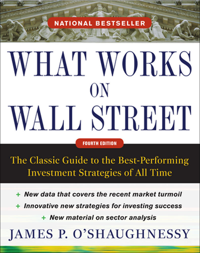 What Works on Wall Street, Fourth Edition: The Classic Guide to the Best-Performing Investment Strategies of All Time | Zookal Textbooks | Zookal Textbooks