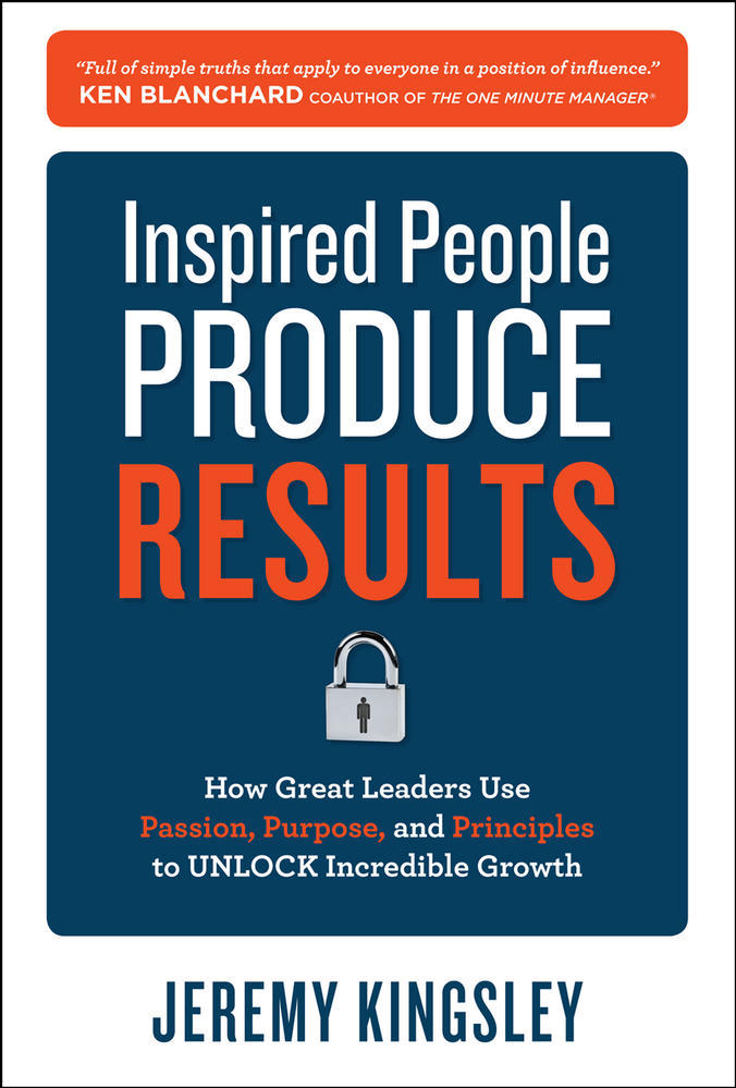 Inspired People Produce Results: How Great Leaders Use Passion, Purpose and Principles to Unlock Incredible Growth | Zookal Textbooks | Zookal Textbooks