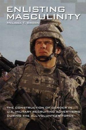 Enlisting Masculinity: The Construction of Gender in US Military Recruiting | Zookal Textbooks | Zookal Textbooks