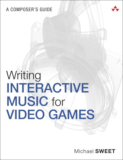 Writing Interactive Music for Video Games: A Composer's Guide | Zookal Textbooks | Zookal Textbooks