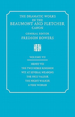 The Dramatic Works in the Beaumont and Fletcher Canon: Volume 7, Henry VIII, The Two Noble Kinsmen, Wit at Several Weapons, The Nice Valour, The Night Walker, A Very Woman | Zookal Textbooks | Zookal Textbooks