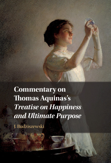 Commentary on Thomas Aquinas's Treatise on Happiness and Ultimate Purpose | Zookal Textbooks | Zookal Textbooks