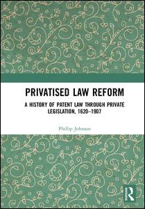 Privatised Law Reform: A History of Patent Law through Private Legislation, 1620-1907 | Zookal Textbooks | Zookal Textbooks