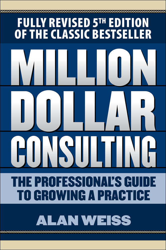 Million Dollar Consulting: The Professional's Guide to Growing a Practice, Fifth Edition | Zookal Textbooks | Zookal Textbooks