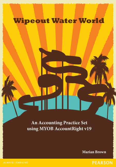 Wipeout Water World: An Accounting Practice Set Using MYOB AccountRight v19 (Pearson Original Edition) | Zookal Textbooks | Zookal Textbooks