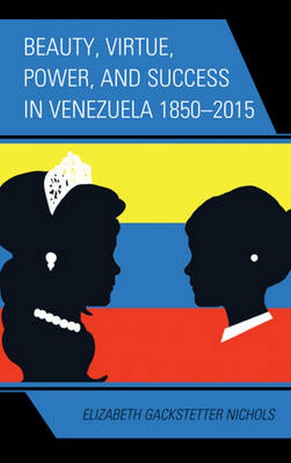 Beauty, Virtue, Power, and Success in Venezuela 1850 - 2015 | Zookal Textbooks | Zookal Textbooks