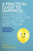 Practical Guide to Happiness in Children and Teens on the Autism Spectru | Zookal Textbooks | Zookal Textbooks