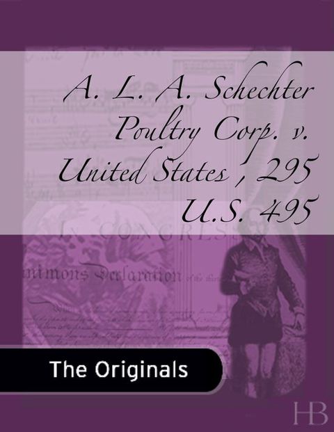 A. L. A. Schechter Poultry Corp. v. United States , 295 U.S. 495 | Zookal Textbooks | Zookal Textbooks